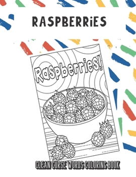 Raspberries Clean Curse Words Coloring Book: Silly and Fun Clean Curse Words Coloring Book. Also Find Crap Poop Emoji on Back Pages. Color for All Ages.