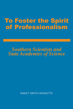 To Foster the Spirit of Professionalism: Southern Scientists and State Academies of Science (History Amer Science & Technol) - Book  of the History of American Science and Technology