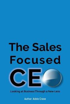 Paperback The Sales Focused CEO: Looking at Business Through a New Lens Book