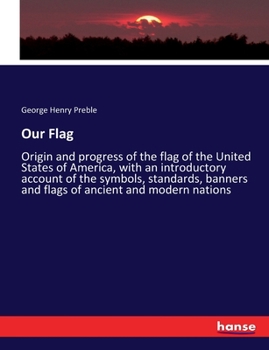 Paperback Our Flag: Origin and progress of the flag of the United States of America, with an introductory account of the symbols, standards, banners and flags o Book