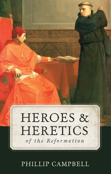 Heroes & Heretics of the Reformation