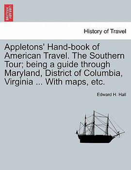 Paperback Appletons' Hand-Book of American Travel. the Southern Tour; Being a Guide Through Maryland, District of Columbia, Virginia ... with Maps, Etc. Book