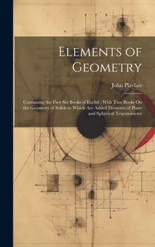 Hardcover Elements of Geometry: Containing the First Six Books of Euclid; With Two Books On the Geometry of Solids to Which Are Added Elements of Plan Book