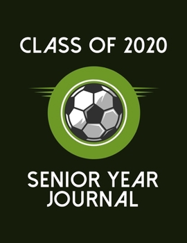 Class of 2020 Senior Year Journal: Soccer Theme Senior Class Of 2020 Gift - Graduation Present For High School And College Students
