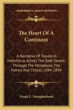 Paperback The Heart Of A Continent: A Narrative Of Travels In Manchuria, Across The Gobi Desert, Through The Himalayas, The Pamirs And Chitrai, 1884-1894 Book