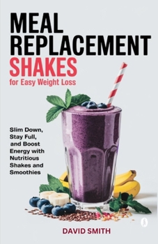 Paperback Meal Replacement Shakes for Easy Weight Loss: Slim Down, Stay Full, and Boost Energy with Nutritious Shakes and Smoothies Book