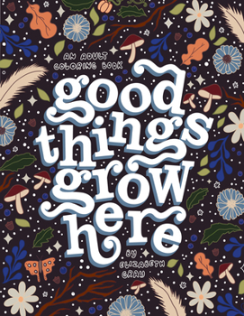 Paperback Good Things Grow Here: An Adult Coloring Book with Inspirational Quotes and Removable Wall Art Prints Book
