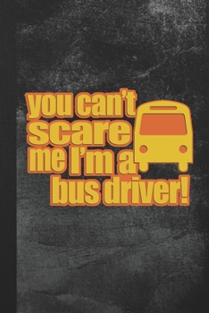 Paperback You Can't Scare Me I'm A Bus Driver: Blank Lined Notebook Journal Gift for School Bus Driver Book