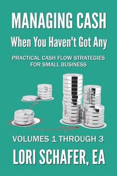 Paperback Managing Cash When You Haven't Got Any - Practical Cash Flow Strategies for Small Business: Volumes 1, 2 and 3 Book