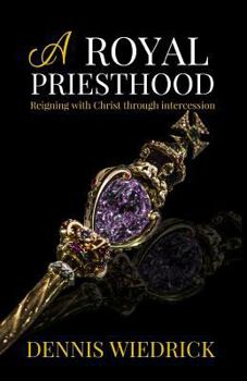 Paperback A Royal Priesthood: Reigning with Christ through intercession Book