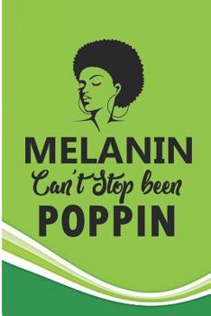 Melanin Can't Stop Been Poppin: Melanin Goddess Black Girl Note Book