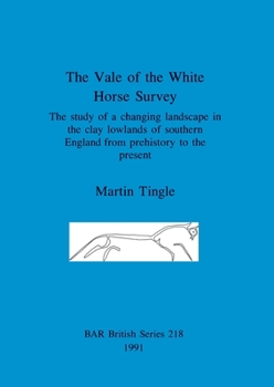 Paperback The Vale of the White Horse Survey: The study of a changing landscape in the clay lowlands of southern England from prehistory to the present Book