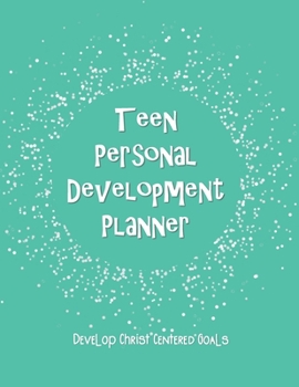 Paperback Teen Personal Development Planner Develop Christ Centered Goals: A Guide to Set Goals, Develop Talents, Track Personal Progress, & Grow Closer to Jesu Book