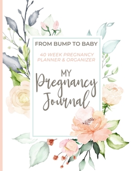 My Pregnancy Journal: From Bump to Baby: 40 Week Pregnancy Planner & Organizer