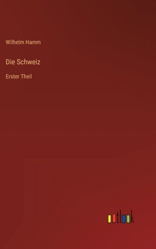 Die Schweiz: Erster Theil
