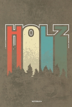 Holz - Notizbuch: Für Holzfäller, Holzliebhaber | Notizbuch Tagebuch ... | Holzfäller, Waldarbeiter & Förster Geschenk Holz Wald Motorsäge Fans Notebook (German Edition)