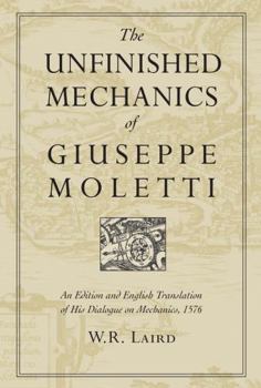 Paperback The Unfinished Mechanics of Giuseppe Moletti: An Edition and English Translation of His Dialogue on Mechanics, 1576 Book