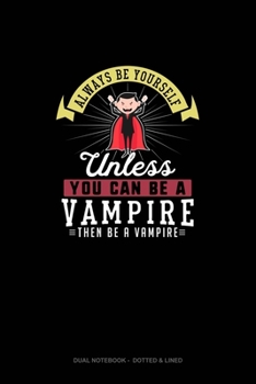 Paperback Always Be Yourself Unless You Can Be A Vampire Then Be A Vampire: Dual Notebook - Dotted & Lined Book