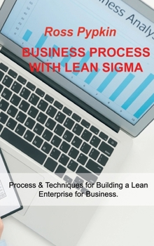 Hardcover Business Process with Lean SIGMA: Process & Techniques for Building a Lean Enterprise for Business. Book
