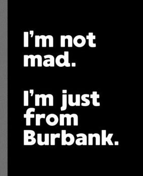 I'm not mad. I'm just from Burbank.: A Fun Composition Book for a Native Burbank, California CA Resident and Sports Fan