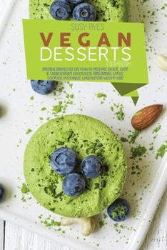 Vegan Dessert Recipes: Proven Strategies On how to prepare Quick, Easy & Unbelievably Delicious & Irresistible Cakes, Cookies, Puddings, Candies for Weight Loss