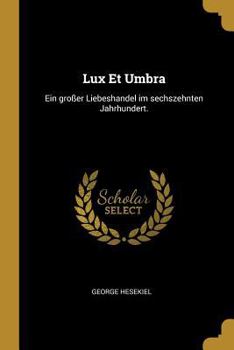 Paperback Lux Et Umbra: Ein großer Liebeshandel im sechszehnten Jahrhundert. [German] Book