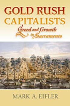 Gold Rush Capitalists: Greed and Growth in Sacramento