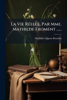 Paperback La Vie Réelle, Par Mme. Mathilde Froment ...... [French] Book