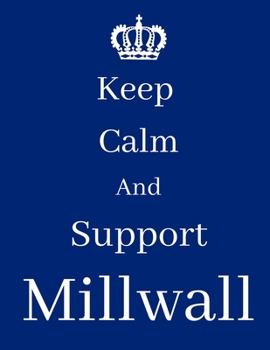 Paperback Keep Calm And Support Millwall: Millwall Notebook/ journal/ Notepad/ Diary For Fans. Men, Boys, Women, Girls And Kids - 100 Black Lined Pages - 8.5 x Book