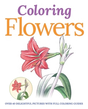 Paperback Coloring Flowers: Over 40 Delightful Pictures with Full Coloring Guides Book