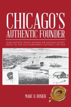 Paperback Chicago's Authentic Founder: Jean Baptiste Point Dusable or Haitian Secret Agent in the Old Northwest Outpost 1745-1818 Book