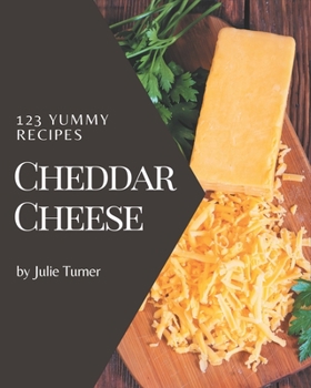 Paperback 123 Yummy Cheddar Cheese Recipes: Yummy Cheddar Cheese Cookbook - Where Passion for Cooking Begins Book