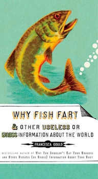 Paperback Why Fish Fart and Other Useless Or Gross Information About the World Book