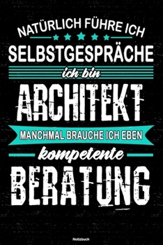 Natürlich führe ich Selbstgespräche ich bin Architekt manchmal brauche ich eben kompetente Beratung Notizbuch: Architekt Journal DIN A5 liniert 120 Seiten Geschenk (German Edition)