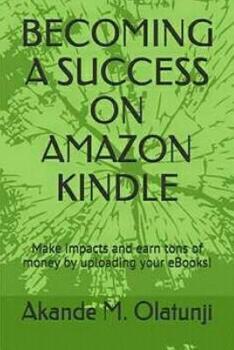 Paperback Becoming a Success on Amazon Kindle: Make impacts and earn tons of money by publishing your books! Book