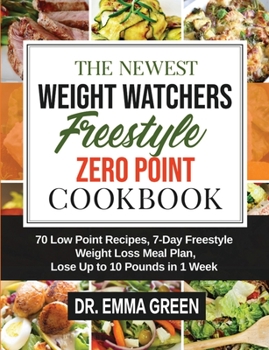 Paperback The Newest Weight Watchers Freestyle Zero Point Cookbook: 70 Low Point Recipes, 7-Day Freestyle Weight Loss Meal Plan, Lose Up to 10 Pounds in 1 Week Book