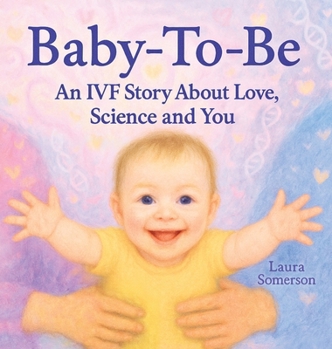 Hardcover Baby-To-Be: An IVF Story About Love, Science and You! Book