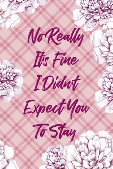 No Really It's Fine I Didn't Expect You To Stay: Fuck Boys Notebook Journal Composition Blank Lined Diary Notepad 120 Pages Paperback Pink Flowers
