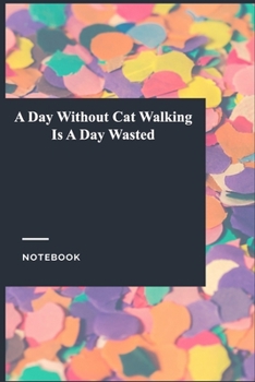 Paperback A Day Without Cat Walking Is A Day Wasted: Lined Journal / Notebook Gift, 118 Pages, 6x9, Soft Cover, Matte Finish Book