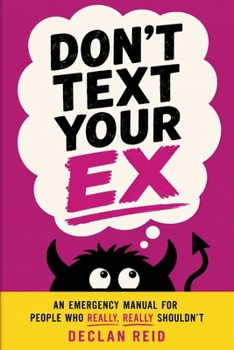 Paperback Don't Text Your Ex: An Emergency Manual for People Who Really, Really Shouldn't Book