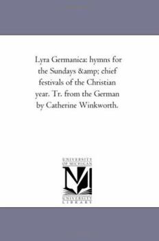 Paperback Lyra Germanica: Hymns For the Sundays and Chief Festivals of the Christian Year. Tr. From the German by Catherine Winkworth. Book