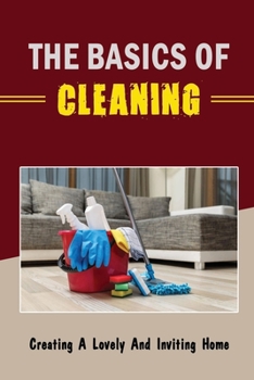 Paperback The Basics Of Cleaning: Creating A Lovely And Inviting Home Book