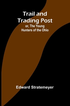 ... Trail And Trading Post: Or, The Young Hunters Of The Ohio...