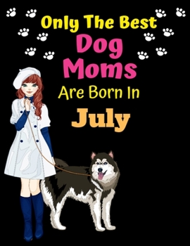 Paperback Only The Best Dog Moms Are Born In July: Dog Lover Journal Dog lover gifts Notebook Dog Journal Dog Planner with Cute Design cover. Dog Mom lined rule Book