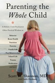Paperback Parenting the Whole Child: A Holistic Child Psychiatrist Offers Practical Wisdom on Behavior, Brain Health, Nutrition, Exercise, Family Life, Pee Book
