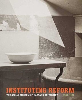 Hardcover Instituting Reform: The Social Museum of Harvard University, 1903-1931 Book