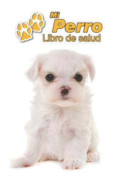 Mi Perro Libro de salud: Bichón Maltés Cachorro | 109 páginas 15cm x 23cm A5 | Cuaderno para llenar | Agenda de Vacunas | Seguimiento Médico | Visitas ... de un Perro | Contactos (Spanish Edition)