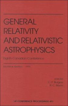 General Relativity and Relativistic Astrophysics: Eighth Canadian Conference Montreal, Quebec June 1999 - Book #493 of the AIP Conference Proceedings: Astronomy and Astrophysics