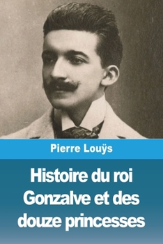 Paperback Histoire du roi Gonzalve et des douze princesses [French] Book
