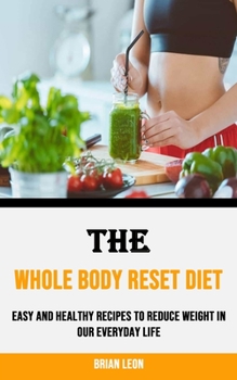 Paperback The Whole Body Reset Diet: Easy and Healthy Recipes to Reduce Weight in Our Everyday Life Book